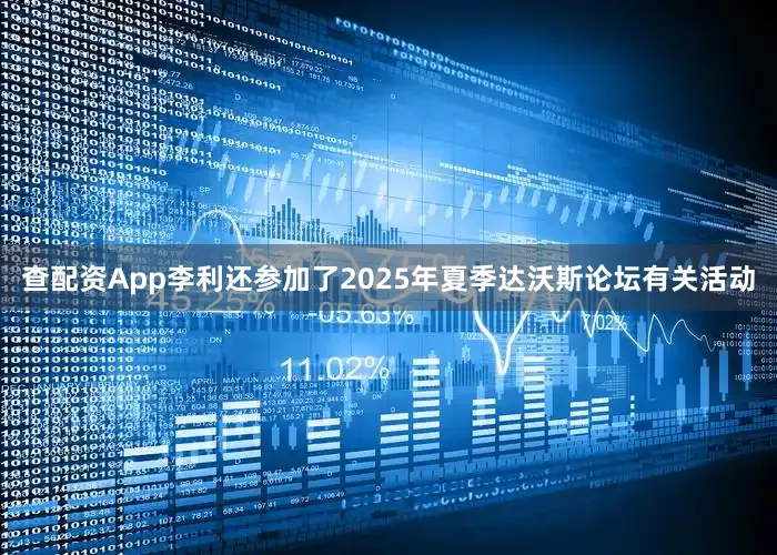 查配资App李利还参加了2025年夏季达沃斯论坛有关活动